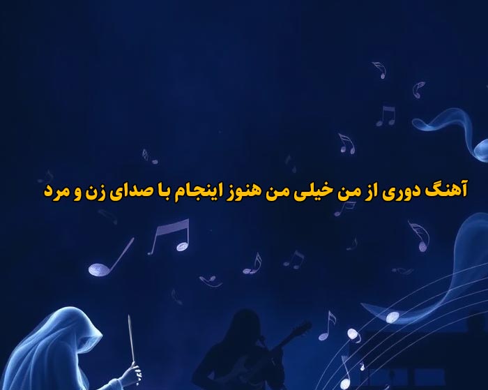 دانلود آهنگ دوری از من خیلی من هنوز اینجام با صدای زن و مرد دانلود آهنگ دوری از من خیلی من هنوز اینجام با صدای زن و مرد
