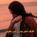 دانلود آهنگ دختر بندر امیر عظیمی / کجایی دختر بندر دلم تنگه دلم تنگه