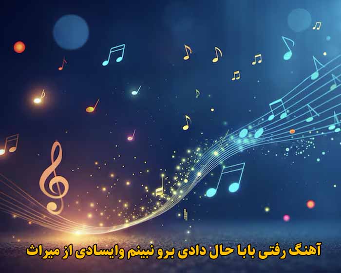 دانلود آهنگ رفتی بابا حال دادی برو نبینم وایسادی میراث دانلود آهنگ رفتی بابا حال دادی برو نبینم وایسادی میراث