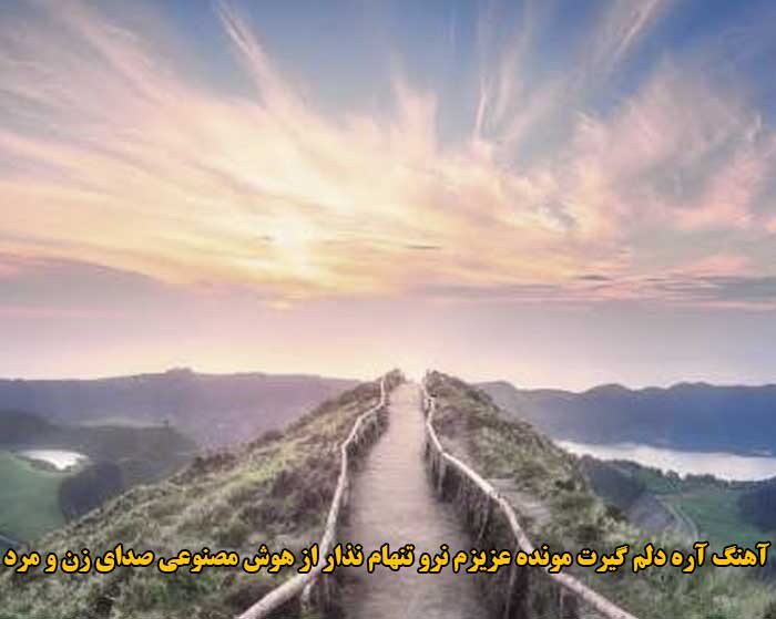 دانلود آهنگ آره دلم گیرت مونده عزیزم نرو تنهام نذار هوش مصنوعی صدای زن و مرد