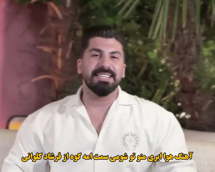 دانلود آهنگ هوا ابری منو تو شومی سمت امه کوه فرشاد کلوانی دانلود آهنگ هوا ابری منو تو شومی سمت امه کوه فرشاد کلوانی